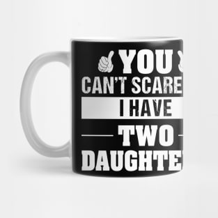 You Can't Scare Me I Have Two Daughters Mug